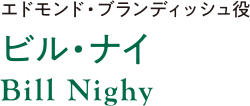 エドモンド・ブランディッシュ役 ビル・ナイ Bill Nighy